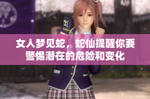 女人梦见蛇，蛇仙提醒你要警惕潜在的危险和变化