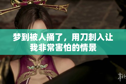 梦到被人捅了，用刀刺入让我非常害怕的情景