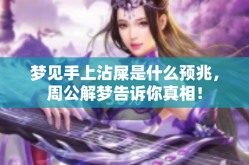 梦见手上沾屎是什么预兆，周公解梦告诉你真相！