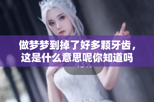 做梦梦到掉了好多颗牙齿，这是什么意思呢你知道吗