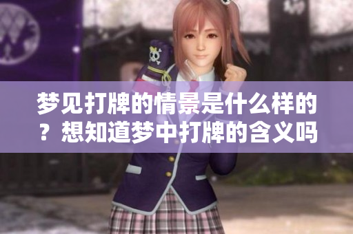 梦见打牌的情景是什么样的？想知道梦中打牌的含义吗？