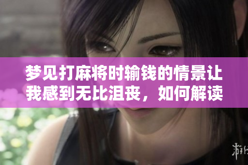 梦见打麻将时输钱的情景让我感到无比沮丧，如何解读这梦境呢