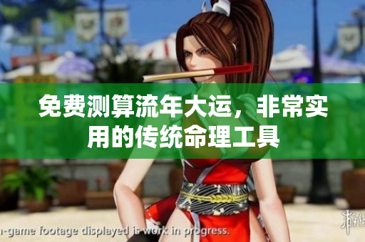免费测算流年大运，非常实用的传统命理工具