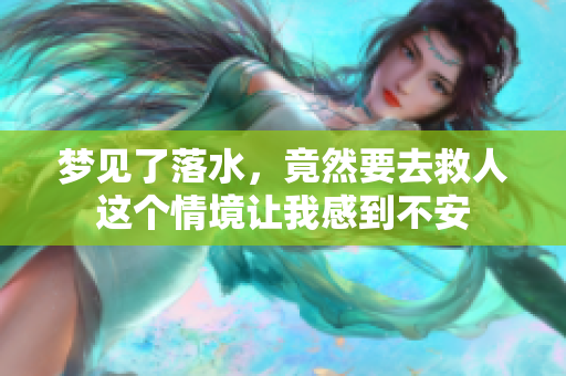 梦见了落水，竟然要去救人这个情境让我感到不安