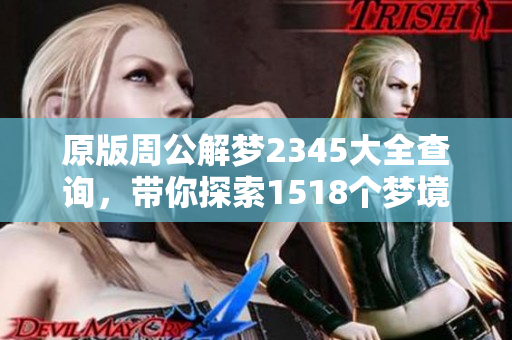原版周公解梦2345大全查询，带你探索1518个梦境密码的神奇世界