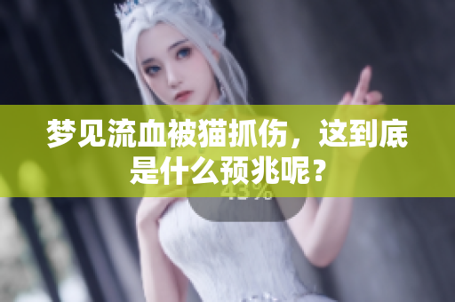 梦见流血被猫抓伤，这到底是什么预兆呢？