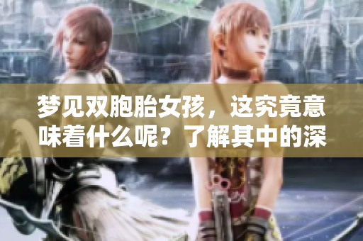 梦见双胞胎女孩，这究竟意味着什么呢？了解其中的深层含义！