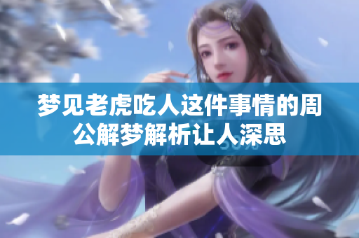 梦见老虎吃人这件事情的周公解梦解析让人深思