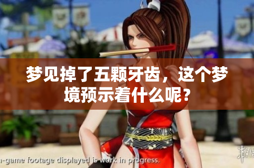 梦见掉了五颗牙齿，这个梦境预示着什么呢？