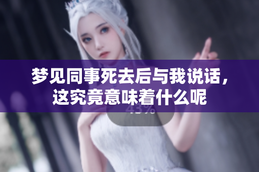 梦见同事死去后与我说话，这究竟意味着什么呢