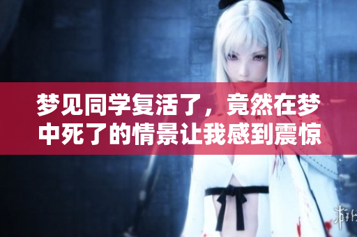 梦见同学复活了，竟然在梦中死了的情景让我感到震惊