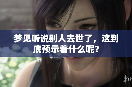 梦见听说别人去世了，这到底预示着什么呢？