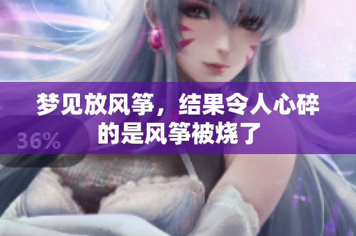梦见放风筝，结果令人心碎的是风筝被烧了