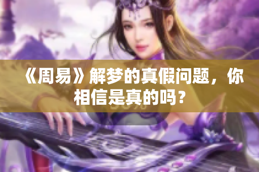 《周易》解梦的真假问题，你相信是真的吗？