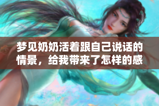 梦见奶奶活着跟自己说话的情景，给我带来了怎样的感受呢