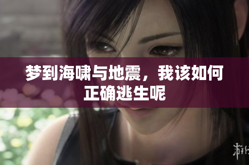 梦到海啸与地震，我该如何正确逃生呢