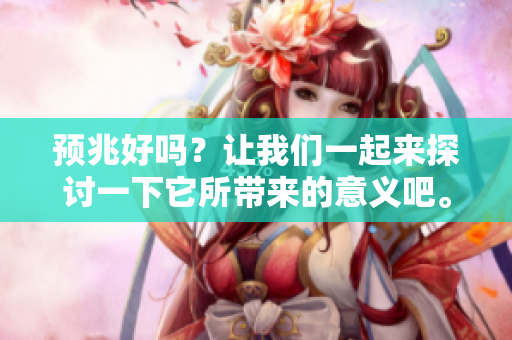 预兆好吗？让我们一起来探讨一下它所带来的意义吧。