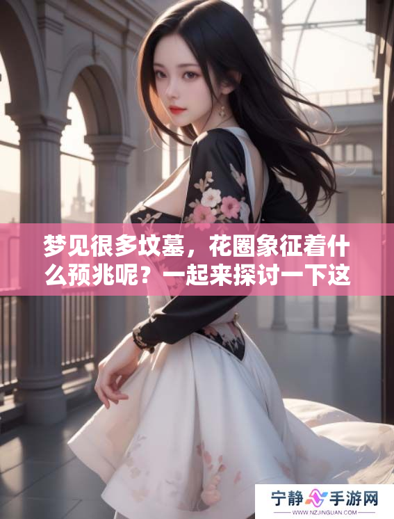 梦见很多坟墓，花圈象征着什么预兆呢？一起来探讨一下这背后的意义。