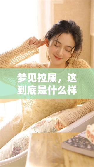 梦见拉屎，这到底是什么样的兆头呢？让我们一起来探讨一下。