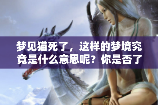 梦见猫死了，这样的梦境究竟是什么意思呢？你是否了解其中的含义？