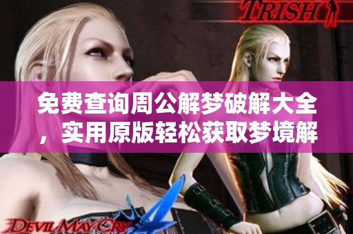 免费查询周公解梦破解大全，实用原版轻松获取梦境解析