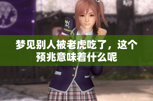 梦见别人被老虎吃了，这个预兆意味着什么呢
