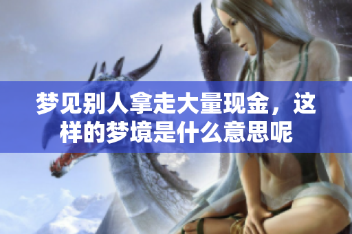 梦见别人拿走大量现金，这样的梦境是什么意思呢