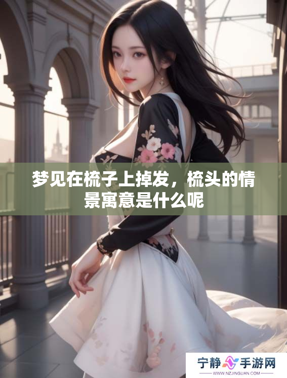 梦见在梳子上掉发，梳头的情景寓意是什么呢