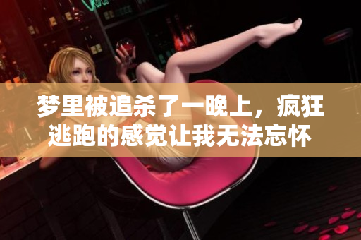 梦里被追杀了一晚上，疯狂逃跑的感觉让我无法忘怀
