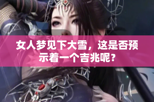 女人梦见下大雪，这是否预示着一个吉兆呢？