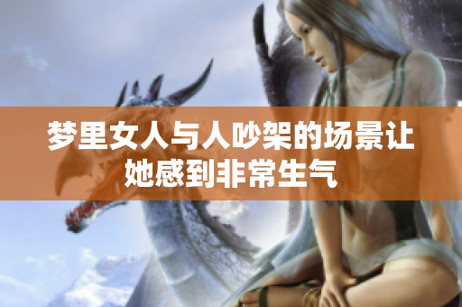 梦里女人与人吵架的场景让她感到非常生气