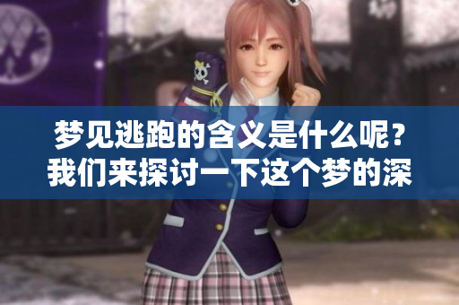 梦见逃跑的含义是什么呢？我们来探讨一下这个梦的深层意思