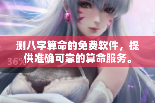 测八字算命的免费软件，提供准确可靠的算命服务。