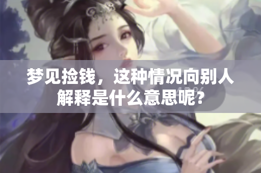 梦见捡钱，这种情况向别人解释是什么意思呢？
