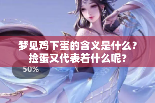 梦见鸡下蛋的含义是什么？捡蛋又代表着什么呢？