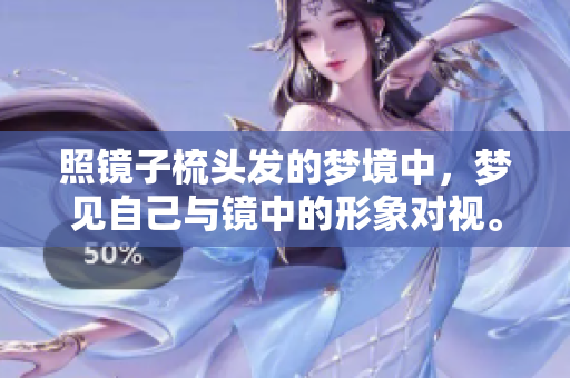 照镜子梳头发的梦境中，梦见自己与镜中的形象对视。