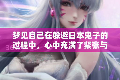 梦见自己在躲避日本鬼子的过程中，心中充满了紧张与不安。