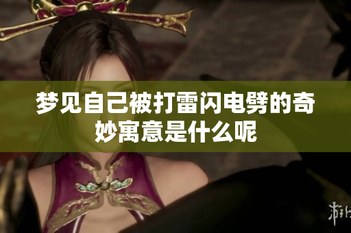 梦见自己被打雷闪电劈的奇妙寓意是什么呢