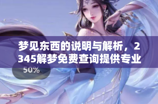 梦见东西的说明与解析，2345解梦免费查询提供专业服务