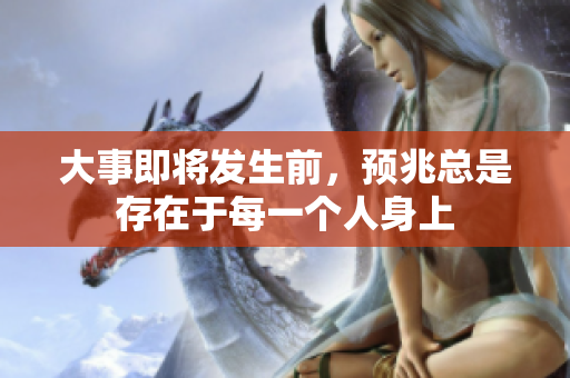 大事即将发生前，预兆总是存在于每一个人身上