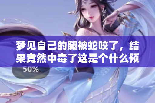 梦见自己的腿被蛇咬了，结果竟然中毒了这是个什么预兆呢