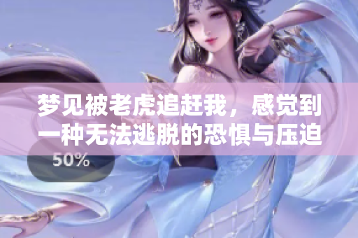 梦见被老虎追赶我，感觉到一种无法逃脱的恐惧与压迫感
