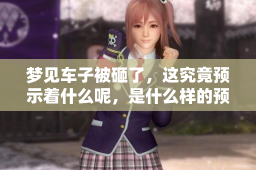 梦见车子被砸了，这究竟预示着什么呢，是什么样的预兆呢