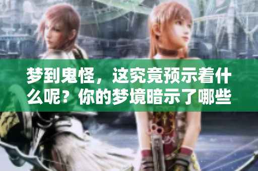 梦到鬼怪，这究竟预示着什么呢？你的梦境暗示了哪些潜在的信息？