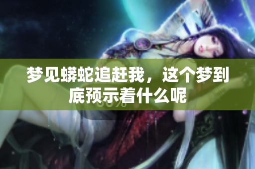 梦见蟒蛇追赶我，这个梦到底预示着什么呢