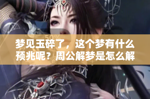 梦见玉碎了，这个梦有什么预兆呢？周公解梦是怎么解读的呢？