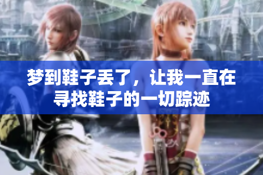 梦到鞋子丢了，让我一直在寻找鞋子的一切踪迹