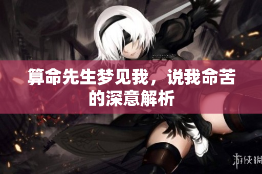 算命先生梦见我，说我命苦的深意解析