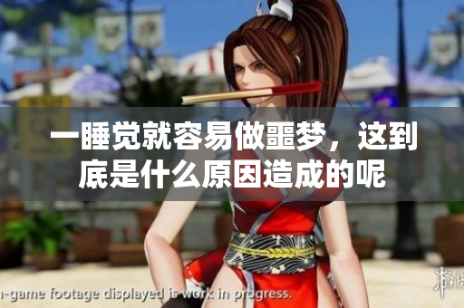 一睡觉就容易做噩梦，这到底是什么原因造成的呢