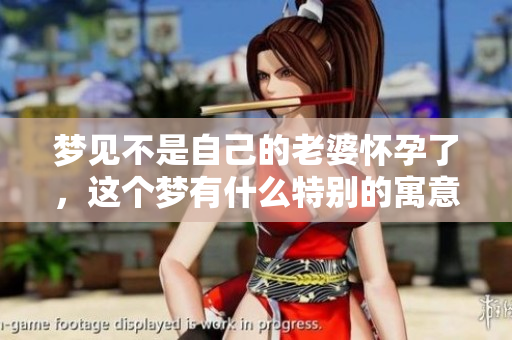 梦见不是自己的老婆怀孕了，这个梦有什么特别的寓意呢
